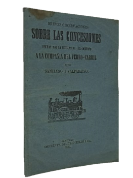Breves Observaciones Sobre las Concesiones Hechas por la Lejislatura i el Gobierno a la CompaÃ±Ã­a del Ferro-Carril Entre Santiago i ValparaÃ­so
