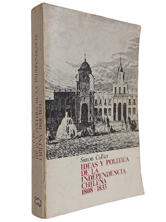 Ideas y PolÃ­tica de la Independencia Chilena 1808 - 1833