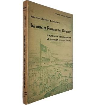 Relaciones HistÃ³ricas de Magallanes. La Toma de PosesiÃ³n del Estrecho y FundaciÃ³n de una Colonia por la RepÃºblica de Chile en 1843