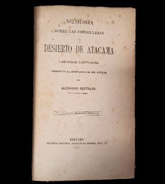 Memoria Sobre las Cordilleras del Desierto de Atacama i Rejiones LimÃ­trofes Presentada al SeÃ±or Ministro del Interior