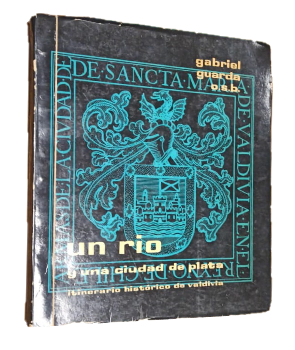 Un Rio y Una Ciudad de Plata. Itinerario Historico de Valdivia