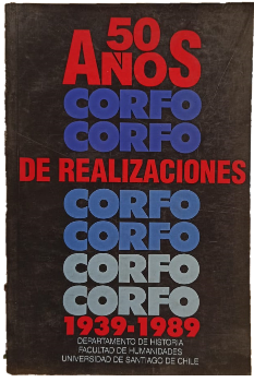 CorporaciÃ³n Fomento de la ProducciÃ³n: 50 AÃ±os de Realizaciones Corfo 1939-1989