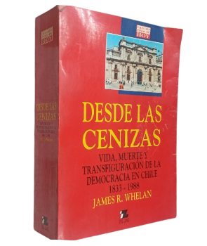 Desde las Cenizas : Vida, Muerte y TransfiguraciÃ³n de la Democracia en Chile 1833-1988