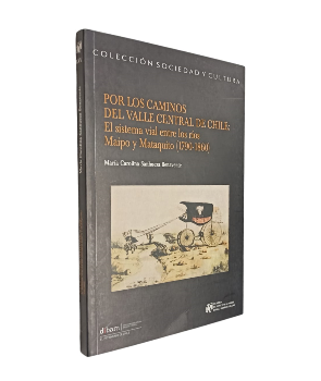 Por los Caminos del Valle Central de Chile: El Sistema Vial entre los RÃ­os Maipo y Mataquito (1790-1860)