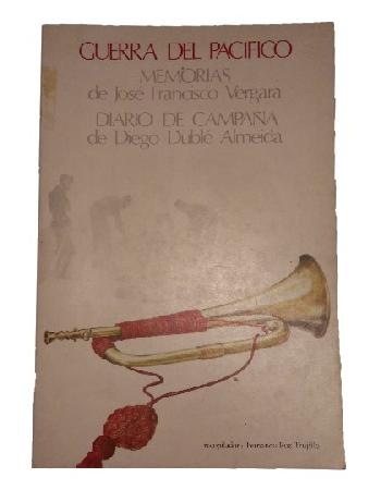 Guerra del PacÃ­fico Memorias de JosÃ© Francisco Vergara Diario de CampaÃ±a de Diego DublÃ© Almeida