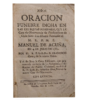 OraciÃ³n FÃºnebre Dicha en las Excequias Funerales, que la Casa de Observancia de Predicadores de Chile Hizo a su Difunto Fundador el M. R. P. M. F. Manuel de AcuÃ±a, en 4 de Julio de 1781